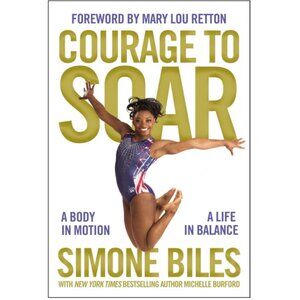 Simone Biles Courage to Soar: A Body in Motion, A Life in Balance Hardcover Book